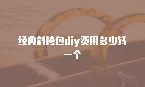 经典斜挎包diy费用多少钱一个