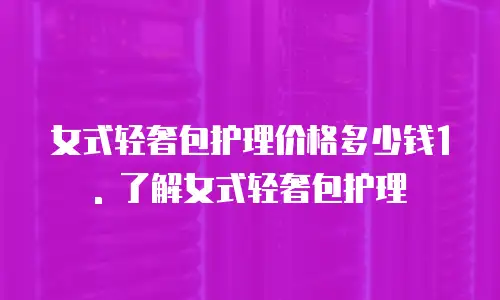女式轻奢包护理价格多少钱