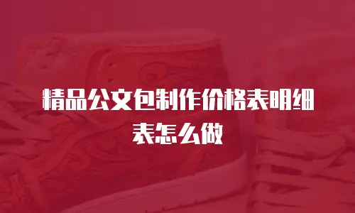 精品公文包制作价格表明细表怎么做