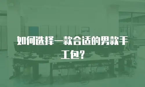 如何选择一款合适的男款手工包？