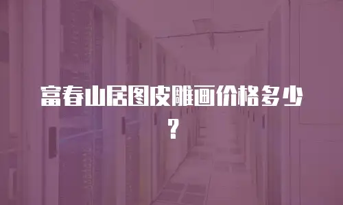 富春山居图皮雕画价格多少？