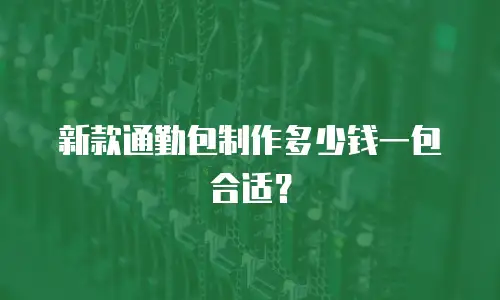 新款通勤包制作多少钱一包合适？