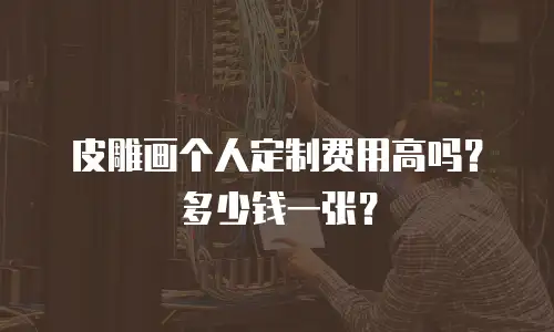 皮雕画个人定制费用高吗？多少钱一张？