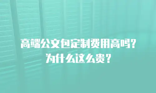 高端公文包定制费用高吗？为什么这么贵？