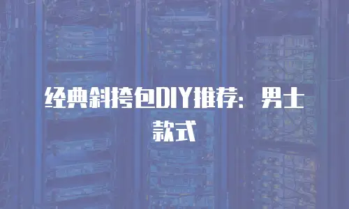 经典斜挎包DIY推荐：男士款式