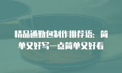 精品通勤包制作推荐语：简单又好写一点简单又好看