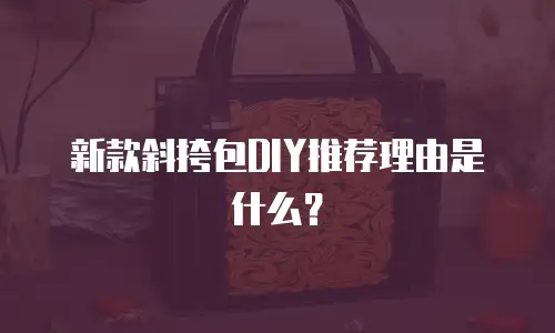 新款斜挎包DIY推荐理由是什么？