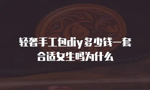 轻奢手工包diy多少钱一套合适女生吗为什么