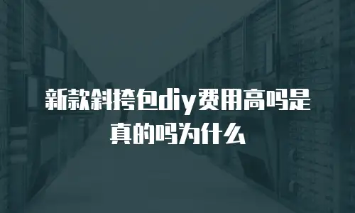 新款斜挎包diy费用高吗是真的吗为什么