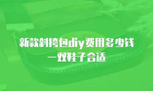 新款斜挎包diy费用多少钱一双鞋子合适