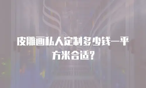 皮雕画私人定制多少钱一平方米合适？