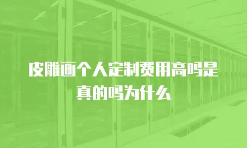 皮雕画个人定制费用高吗是真的吗为什么