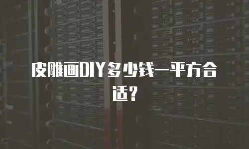 皮雕画DIY多少钱一平方合适？