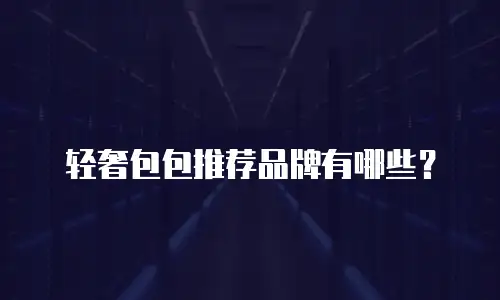 轻奢包包推荐品牌有哪些？