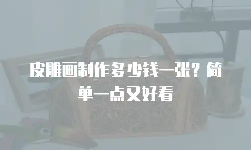 皮雕画制作多少钱一张？简单一点又好看
