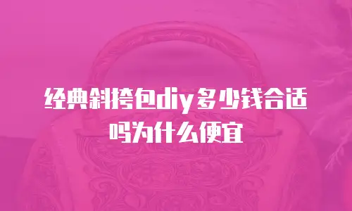 经典斜挎包diy多少钱合适吗为什么便宜