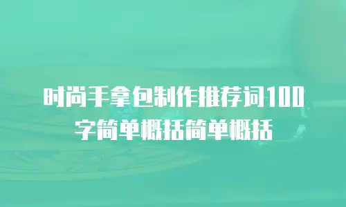 时尚手拿包制作推荐词100字简单概括简单概括