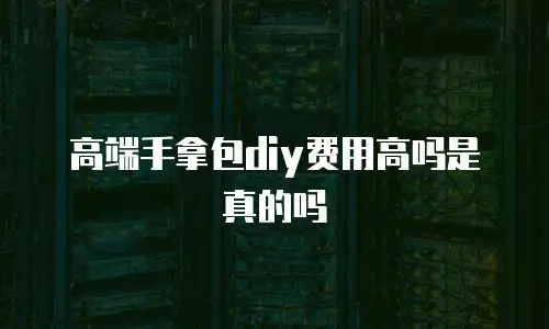 高端手拿包diy费用高吗是真的吗