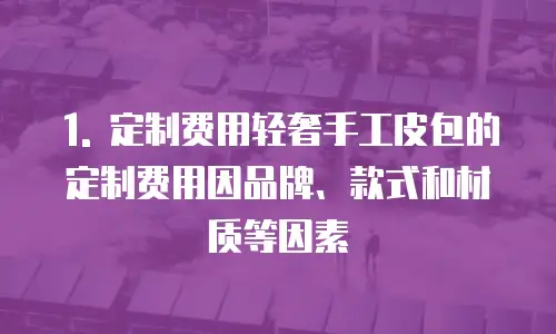 轻奢手工皮包定制费用多少钱一个月