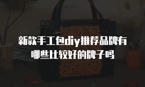新款手工包diy推荐品牌有哪些比较好的牌子吗