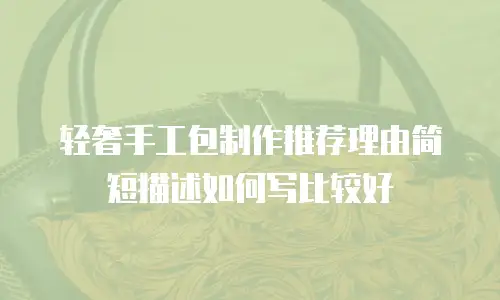 轻奢手工包制作推荐理由简短描述如何写比较好