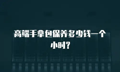 高端手拿包保养多少钱一个小时？