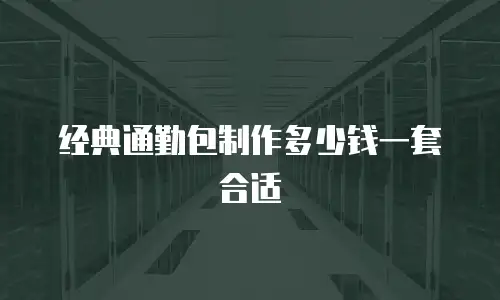 经典通勤包制作多少钱一套合适