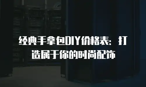 经典手拿包DIY价格表：打造属于你的时尚配饰