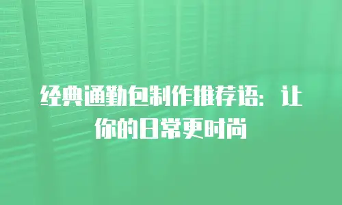 经典通勤包制作推荐语：让你的日常更时尚