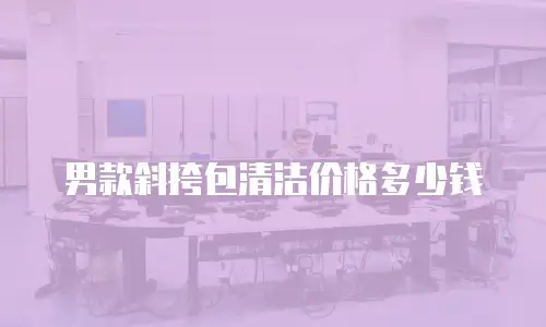 男款斜挎包清洁价格多少钱