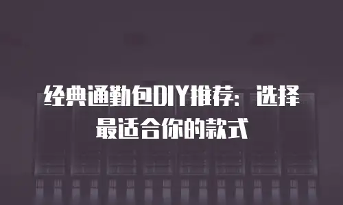 经典通勤包DIY推荐：选择最适合你的款式
