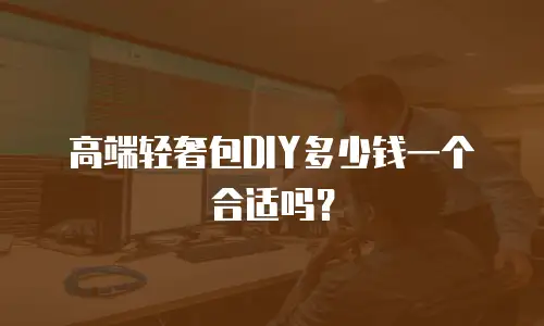 高端轻奢包DIY多少钱一个合适吗？
