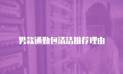 男款通勤包清洁推荐理由