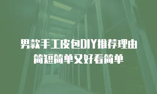 男款手工皮包DIY推荐理由简短简单又好看简单