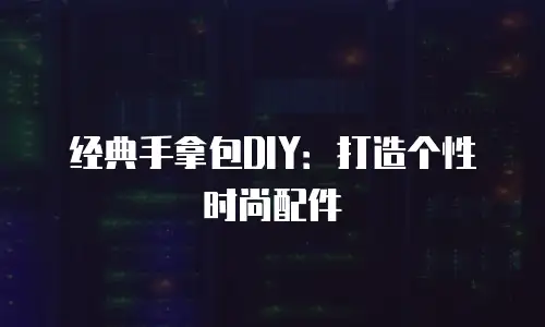 经典手拿包DIY：打造个性时尚配件