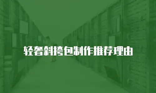 轻奢斜挎包制作推荐理由
