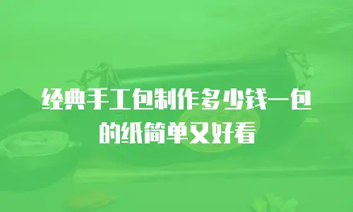 经典手工包制作多少钱一包的纸简单又好看