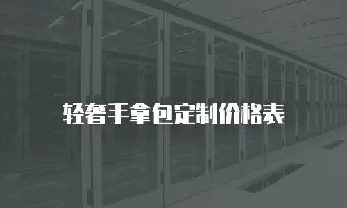 轻奢手拿包定制价格表