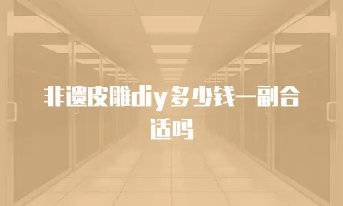 非遗皮雕diy多少钱一副合适吗
