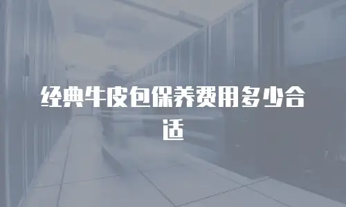 经典牛皮包保养费用多少合适