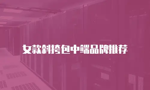 女款斜挎包中端品牌推荐