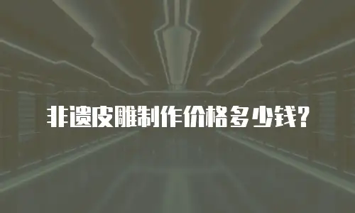 非遗皮雕制作价格多少钱？