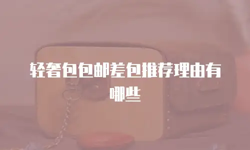 轻奢包包邮差包推荐理由有哪些