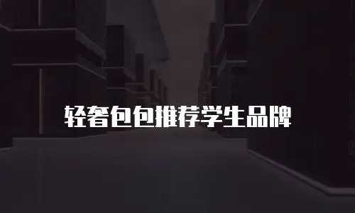 轻奢包包推荐学生品牌