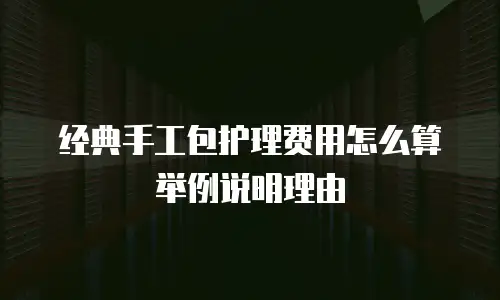 经典手工包护理费用怎么算举例说明理由