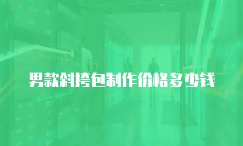 男款斜挎包制作价格多少钱