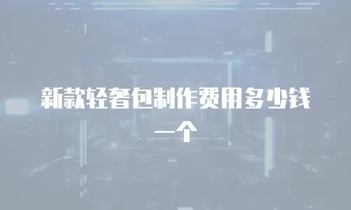 新款轻奢包制作费用多少钱一个