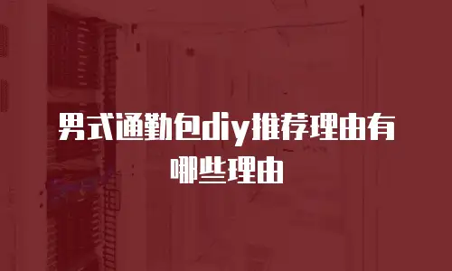 男式通勤包diy推荐理由有哪些理由