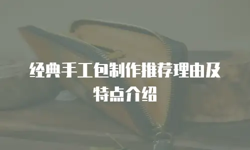 经典手工包制作推荐理由及特点介绍