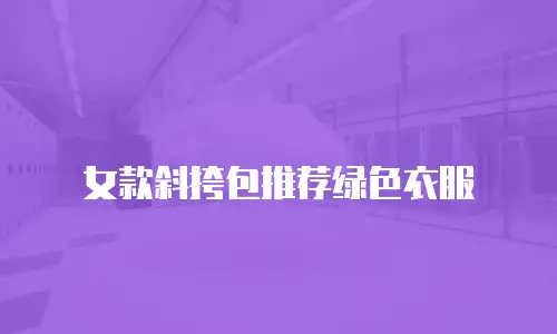 女款斜挎包推荐绿色衣服